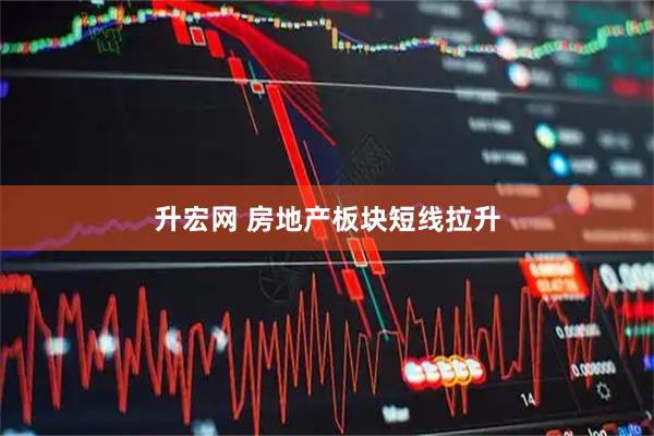 升宏网 房地产板块短线拉升